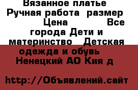 Вязанное платье. Ручная работа. размер 110- 116 › Цена ­ 2 500 - Все города Дети и материнство » Детская одежда и обувь   . Ненецкий АО,Кия д.